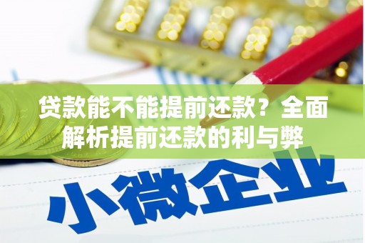 桐梓贷款能不能提前还款？全面解析提前还款的利与弊