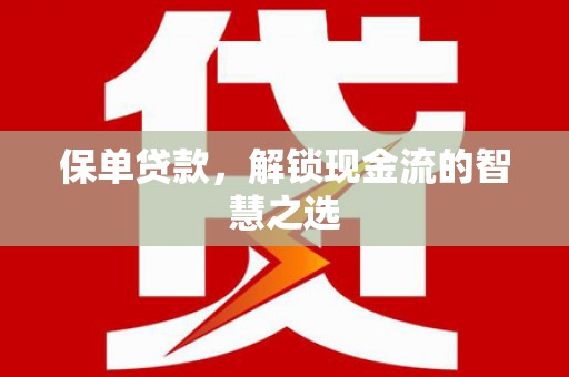 桐梓保单贷款，解锁现金流的智慧之选