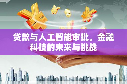 桐梓贷款与人工智能审批，金融科技的未来与挑战