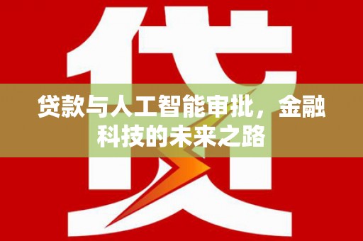 桐梓贷款与人工智能审批，金融科技的未来之路