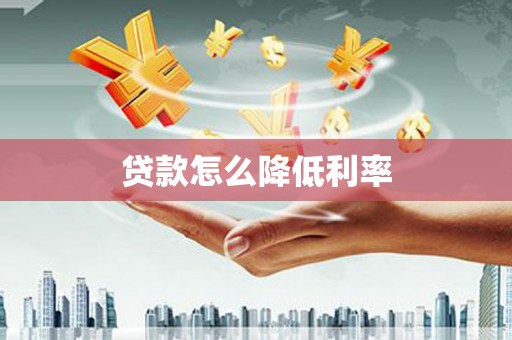 桐梓贷款怎么降低利率