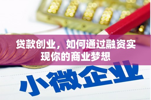 桐梓贷款创业，如何通过融资实现你的商业梦想