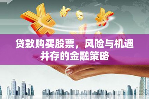 桐梓贷款购买股票，风险与机遇并存的金融策略