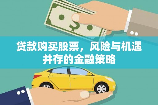 桐梓贷款购买股票，风险与机遇并存的金融策略